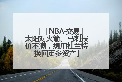 「NBA·交易」太阳对火箭、马刺报价不满，想用杜兰特换回更多资产