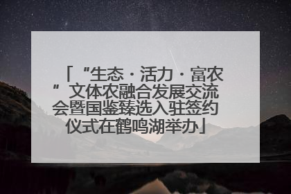 “生态・活力・富农”文体农融合发展交流会暨国鉴臻选入驻签约仪式在鹤鸣湖举办