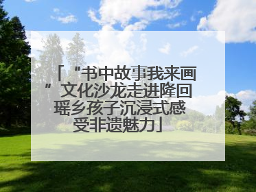 “书中故事我来画”文化沙龙走进隆回 瑶乡孩子沉浸式感受非遗魅力