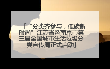 “分类齐参与，低碳新时尚”江苏省暨南京市第三届全国城市生活垃圾分类宣传周正式启动