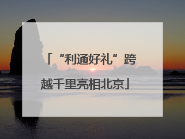 “利通好礼”跨越千里亮相北京
