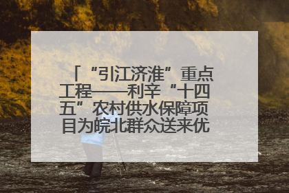 “引江济淮”重点工程——利辛“十四五”农村供水保障项目为皖北群众送来优质“引调水”