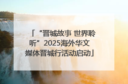 “晋城故事 世界聆听”2025海外华文媒体晋城行活动启动