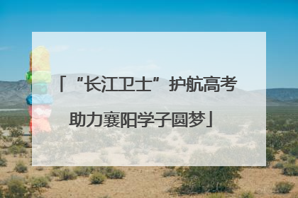 “长江卫士”护航高考 助力襄阳学子圆梦