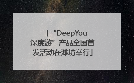 “DeepYou深度游”产品全国首发活动在潍坊举行