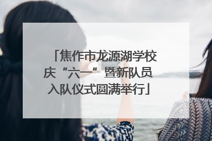 焦作市龙源湖学校庆“六一”暨新队员入队仪式圆满举行