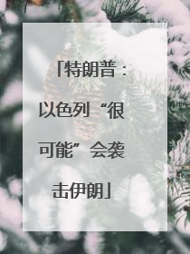 特朗普：以色列“很可能”会袭击伊朗