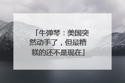 牛弹琴：美国突然动手了，但最糟糕的还不是现在