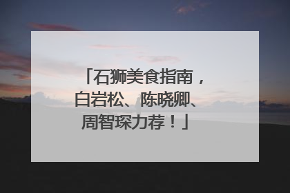石狮美食指南，白岩松、陈晓卿、周智琛力荐！