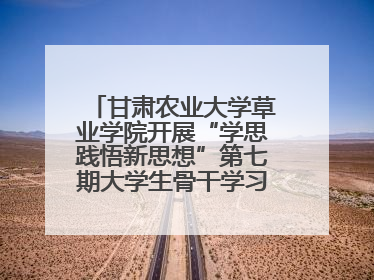 甘肃农业大学草业学院开展“学思践悟新思想”第七期大学生骨干学习班主题实践活动
