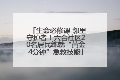 生命必修课 邻里守护者！六合社区20名居民练就“黄金4分钟”急救技能