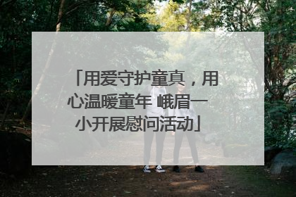 用爱守护童真，用心温暖童年 峨眉一小开展慰问活动