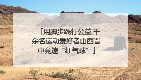用脚步践行公益 千余名运动爱好者山西晋中竞速“红气球”