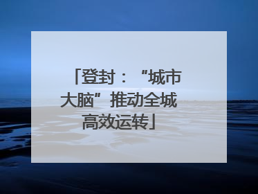 登封：“城市大脑”推动全城高效运转