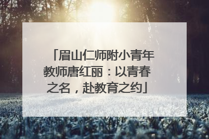 眉山仁师附小青年教师唐红丽：以青春之名，赴教育之约