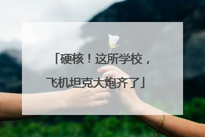 硬核！这所学校，飞机坦克大炮齐了