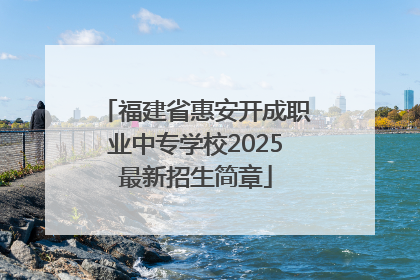 福建省惠安开成职业中专学校2025最新招生简章