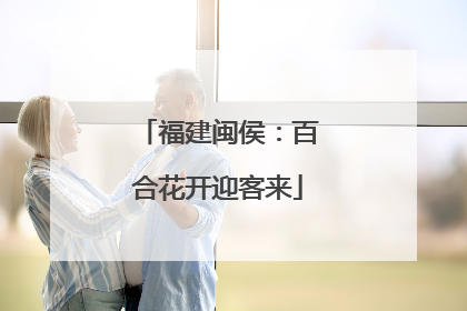 福建闽侯：百合花开迎客来