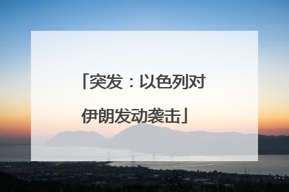 突发：以色列对伊朗发动袭击