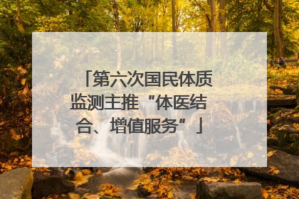 第六次国民体质监测主推“体医结合、增值服务”