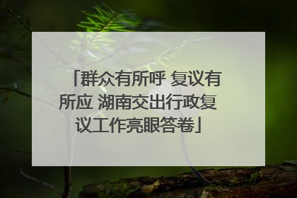 群众有所呼 复议有所应 湖南交出行政复议工作亮眼答卷