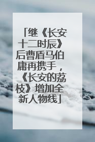 继《长安十二时辰》后曹盾马伯庸再携手，《长安的荔枝》增加全新人物线