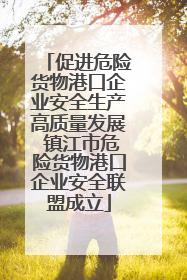 促进危险货物港口企业安全生产高质量发展 镇江市危险货物港口企业安全联盟成立