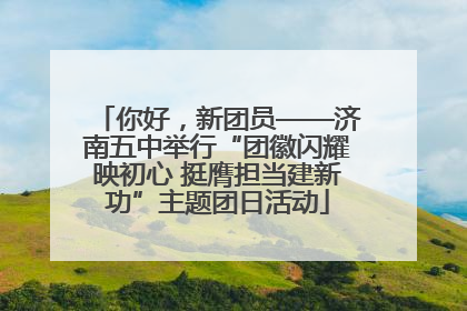 你好，新团员——济南五中举行“团徽闪耀映初心 挺膺担当建新功”主题团日活动