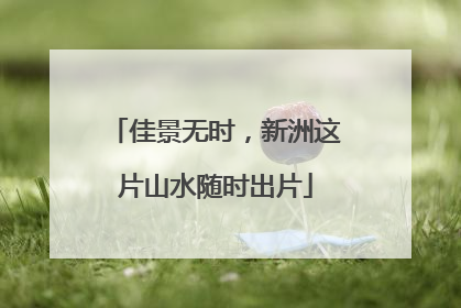 佳景无时，新洲这片山水随时出片