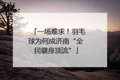 一场难求！羽毛球为何成济南“全民健身顶流”