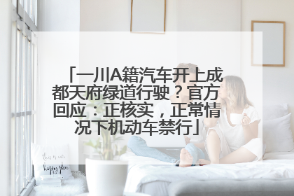 一川A籍汽车开上成都天府绿道行驶？官方回应：正核实，正常情况下机动车禁行