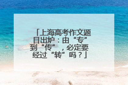 上海高考作文题目出炉：由“专”到“传”，必定要经过“转”吗？