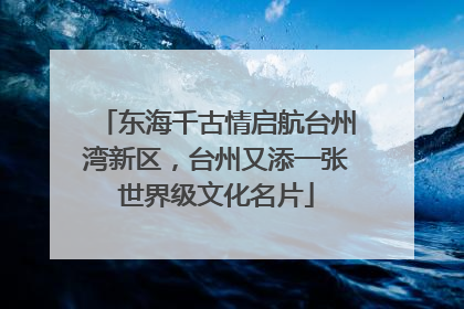 东海千古情启航台州湾新区，台州又添一张世界级文化名片