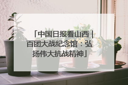 中国日报看山西｜百团大战纪念馆：弘扬伟大抗战精神
