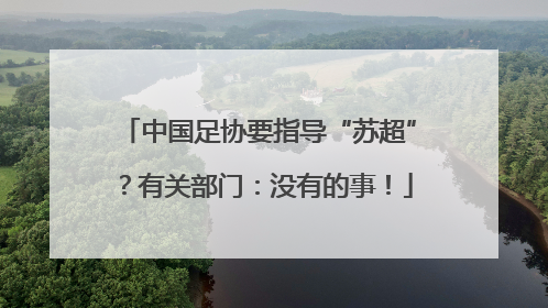 中国足协要指导“苏超”？有关部门：没有的事！