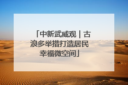 中新武威观｜古浪多举措打造居民幸福微空间