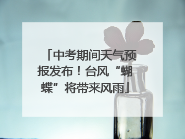 中考期间天气预报发布！台风“蝴蝶”将带来风雨