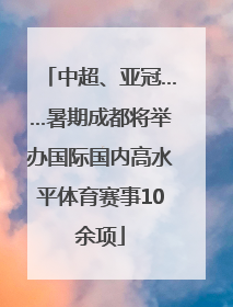中超、亚冠……暑期成都将举办国际国内高水平体育赛事10余项