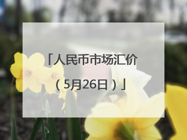 人民币市场汇价（5月26日）