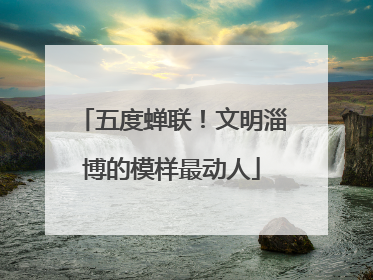 五度蝉联！文明淄博的模样最动人