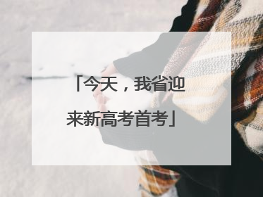 今天，我省迎来新高考首考