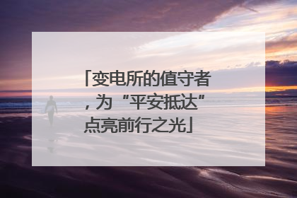 变电所的值守者，为“平安抵达”点亮前行之光