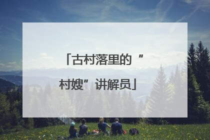 古村落里的“村嫂”讲解员