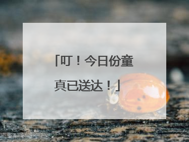 叮！今日份童真已送达！