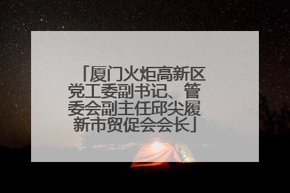厦门火炬高新区党工委副书记、管委会副主任邱尖履新市贸促会会长