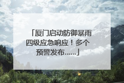 厦门启动防御暴雨四级应急响应！多个预警发布……