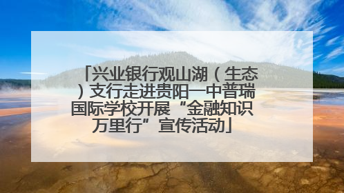 兴业银行观山湖（生态）支行走进贵阳一中普瑞国际学校开展“金融知识万里行”宣传活动