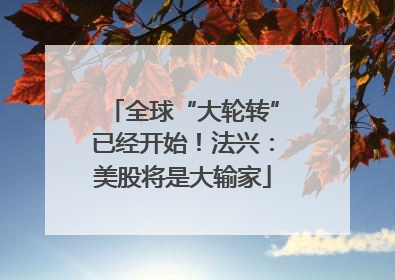 全球“大轮转”已经开始！法兴：美股将是大输家