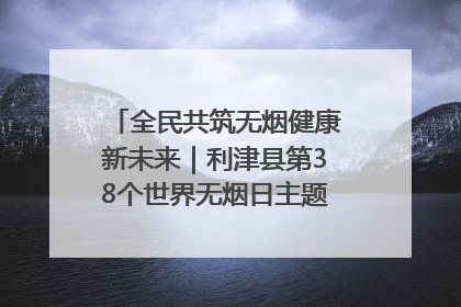 全民共筑无烟健康新未来｜利津县第38个世界无烟日主题活动暨控烟科普宣讲竞赛圆满举行