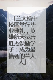 兰大榆中校区举行毕业典礼，英雄航天员唐胜杰勉励学子：成为最攒劲的兰大人
